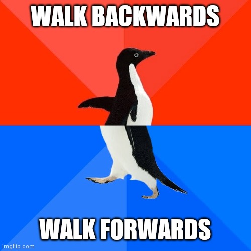Walk Forward or Backward | WALK BACKWARDS; WALK FORWARDS | image tagged in memes,socially awesome awkward penguin,funny memes | made w/ Imgflip meme maker