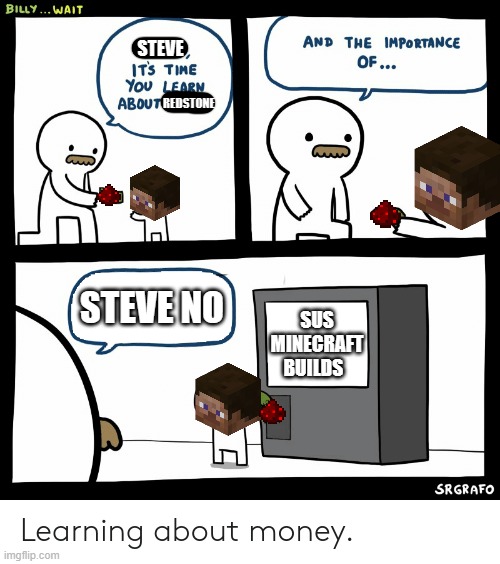 like that one with the end rod | STEVE; REDSTONE; STEVE NO; SUS MINECRAFT BUILDS | image tagged in billy learning about money,sus,redstone,minecraft,steve,billy | made w/ Imgflip meme maker
