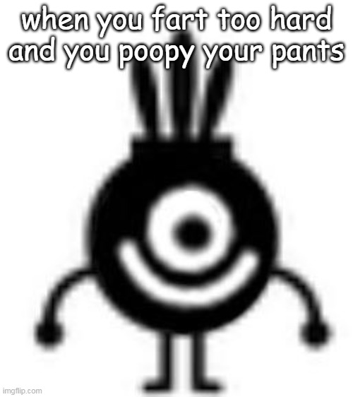 when you fart too hard and you poopy your pants | made w/ Imgflip meme maker
