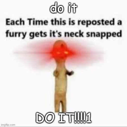 Anti-furry | do it; DO IT!!!!1 | image tagged in anti-furry | made w/ Imgflip meme maker