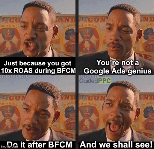 Google Ads after BFCM | You’re not a Google Ads genius; Just because you got 
10x ROAS during BFCM; And we shall see! Do it after BFCM | image tagged in but not because i'm black,google ads,memes | made w/ Imgflip meme maker