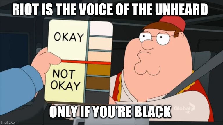 peter griffin color chart | RIOT IS THE VOICE OF THE UNHEARD; ONLY IF YOU’RE BLACK | image tagged in peter griffin color chart,racism,politics,political meme | made w/ Imgflip meme maker