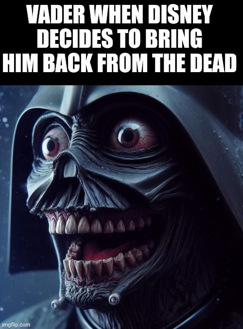 THEY PROBABLY WILL, JUST SO REY CAN "DEFEAT" HIM | VADER WHEN DISNEY DECIDES TO BRING HIM BACK FROM THE DEAD | image tagged in star wars,darth vader,cursed image | made w/ Imgflip meme maker