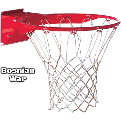 basketball goal | Bosnian War | image tagged in basketball goal,bosnian war,slavic | made w/ Imgflip meme maker