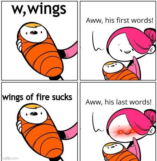 Aww, His Last Words | w,wings; wings of fire sucks | image tagged in aww his last words | made w/ Imgflip meme maker