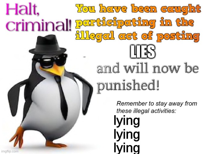 halt criminal! | LIES lying
lying
lying | image tagged in halt criminal | made w/ Imgflip meme maker