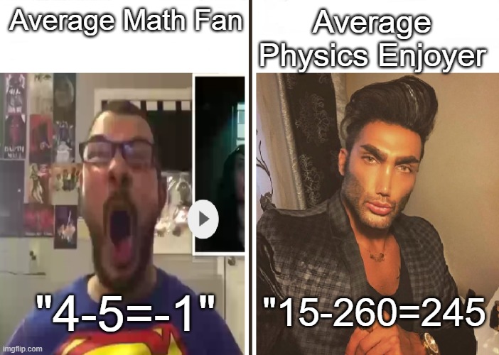 logic vs logic | Average Physics Enjoyer; Average Math Fan; "4-5=-1"; "15-260=245 | image tagged in average fan vs average enjoyer,memes,funny,true,lol | made w/ Imgflip meme maker