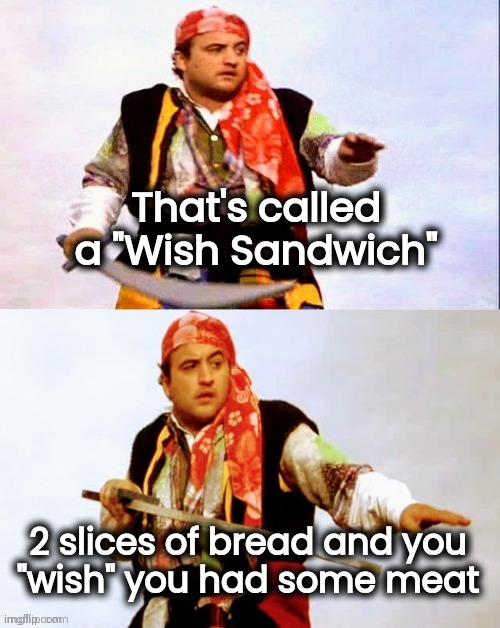 Pirate joke | That's called a "Wish Sandwich" 2 slices of bread and you
"wish" you had some meat | image tagged in pirate joke | made w/ Imgflip meme maker