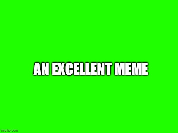 An eye-catching title | AN EXCELLENT MEME | image tagged in memes | made w/ Imgflip meme maker