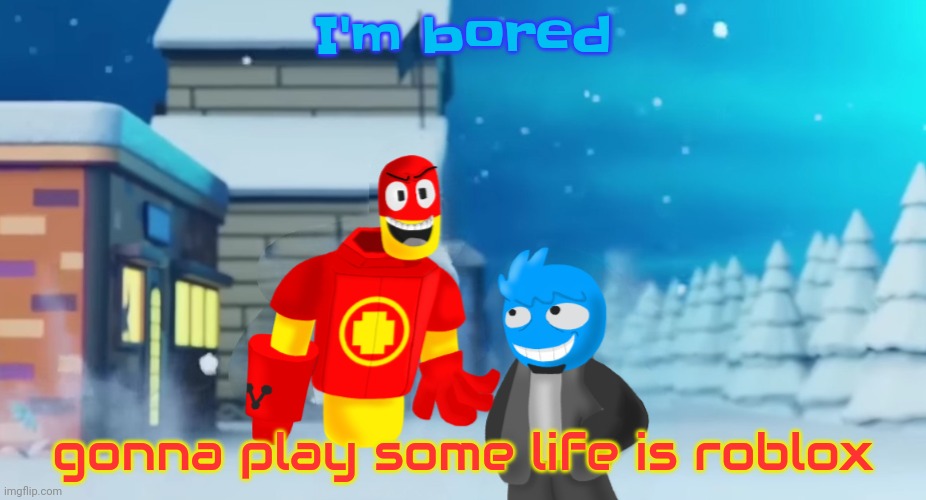 Boblock | I'm bored; gonna play some life is roblox | image tagged in welcome to the town of frank how was the fall | made w/ Imgflip meme maker