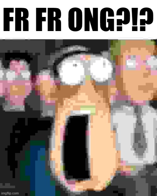 Quagmire gasp | FR FR ONG?!? | image tagged in quagmire gasp | made w/ Imgflip meme maker