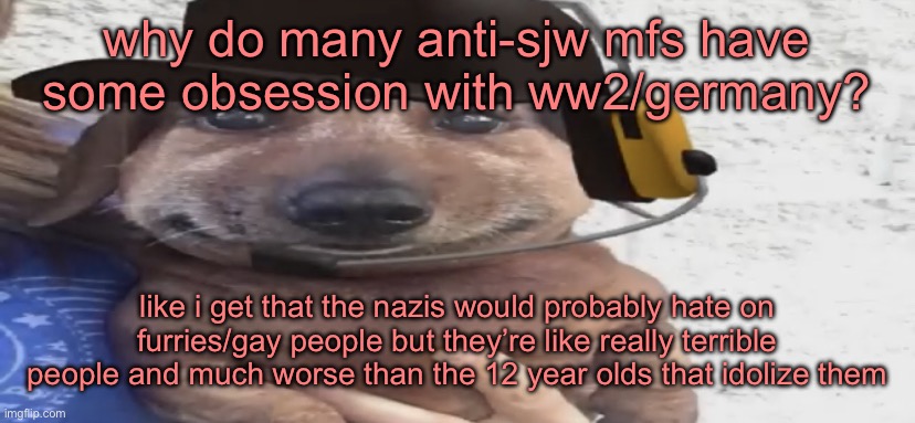 chucklenuts | why do many anti-sjw mfs have some obsession with ww2/germany? like i get that the nazis would probably hate on furries/gay people but they’re like really terrible people and much worse than the 12 year olds that idolize them | image tagged in chucklenuts | made w/ Imgflip meme maker