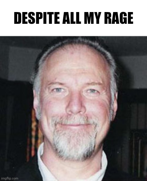 DESPITE ALL MY RAGE | made w/ Imgflip meme maker