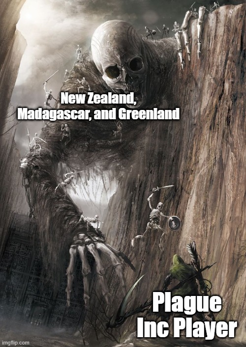 Every Single time | New Zealand, Madagascar, and Greenland; Plague Inc Player | image tagged in giant monster | made w/ Imgflip meme maker