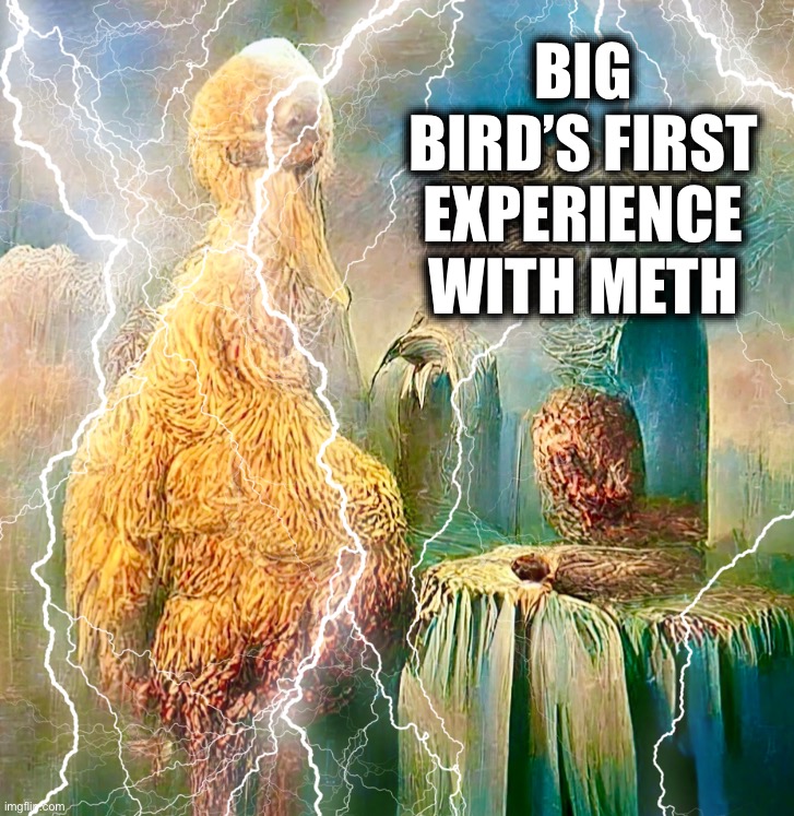 Peaceful in an electric way | BIG BIRD’S FIRST EXPERIENCE WITH METH | image tagged in big bird,meth,trippy,memes | made w/ Imgflip meme maker