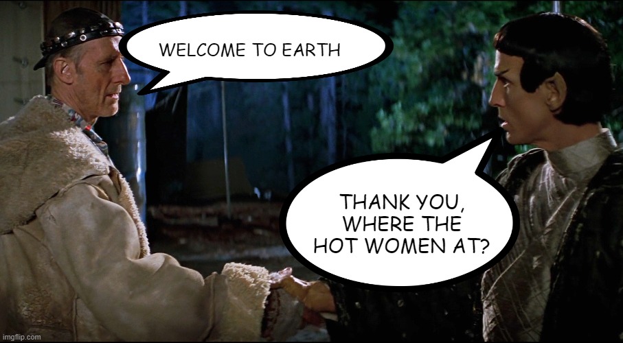 Take Me to Your Women | WELCOME TO EARTH; THANK YOU, WHERE THE HOT WOMEN AT? | image tagged in first contact day | made w/ Imgflip meme maker
