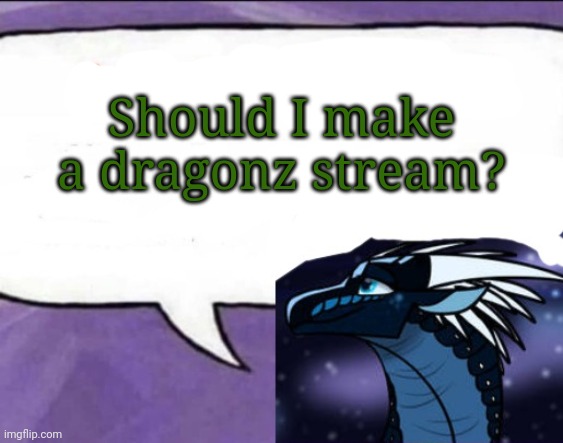 Say in the comments (mod note: “no, I don’t think I will”. yes btw) | Should I make a dragonz stream? | image tagged in dragonz announcement template | made w/ Imgflip meme maker