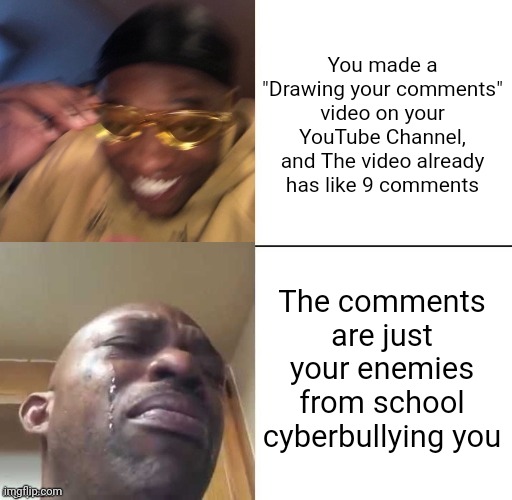 Man it just... Crushes my soul. Does this happen to you? | You made a "Drawing your comments" video on your YouTube Channel, and The video already has like 9 comments; The comments are just your enemies from school cyberbullying you | image tagged in wearing sunglasses crying,black guy crying and black guy laughing,memes,youtube,cyberbullying | made w/ Imgflip meme maker