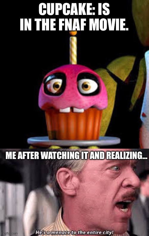 FNAF Cupcake is a menace | image tagged in memes,video games,horror movie | made w/ Imgflip meme maker