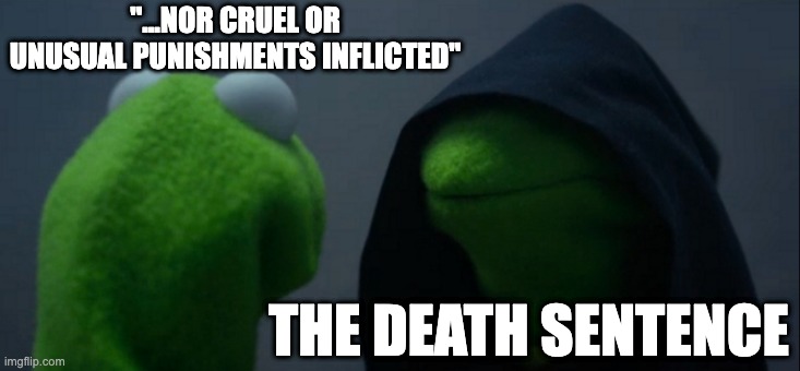 8 Amendment | "...NOR CRUEL OR UNUSUAL PUNISHMENTS INFLICTED"; THE DEATH SENTENCE | image tagged in memes,evil kermit | made w/ Imgflip meme maker