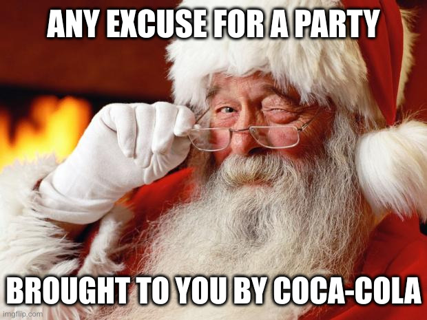 santa | ANY EXCUSE FOR A PARTY BROUGHT TO YOU BY COCA-COLA | image tagged in santa | made w/ Imgflip meme maker