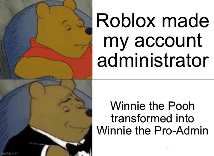 Admin pro | Roblox made my account administrator; Winnie the Pooh transformed into Winnie the Pro-Admin | image tagged in memes,tuxedo winnie the pooh | made w/ Imgflip meme maker