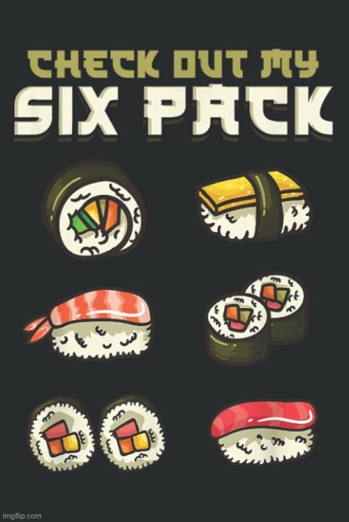 The ideal six pack | image tagged in sushi,japan | made w/ Imgflip meme maker