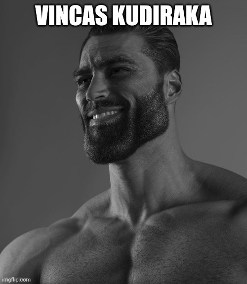 Giga Chad | VINCAS KUDIRAKA | image tagged in giga chad | made w/ Imgflip meme maker