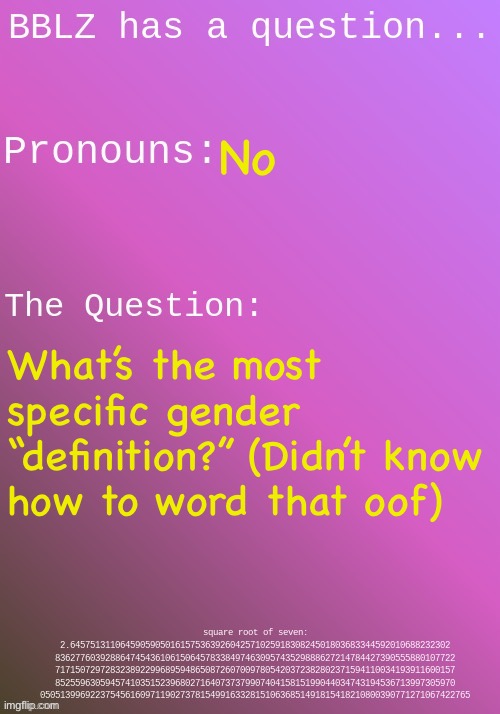 Sorry if word wrong | No; What’s the most specific gender “definition?” (Didn’t know how to word that oof) | image tagged in bblz question template | made w/ Imgflip meme maker