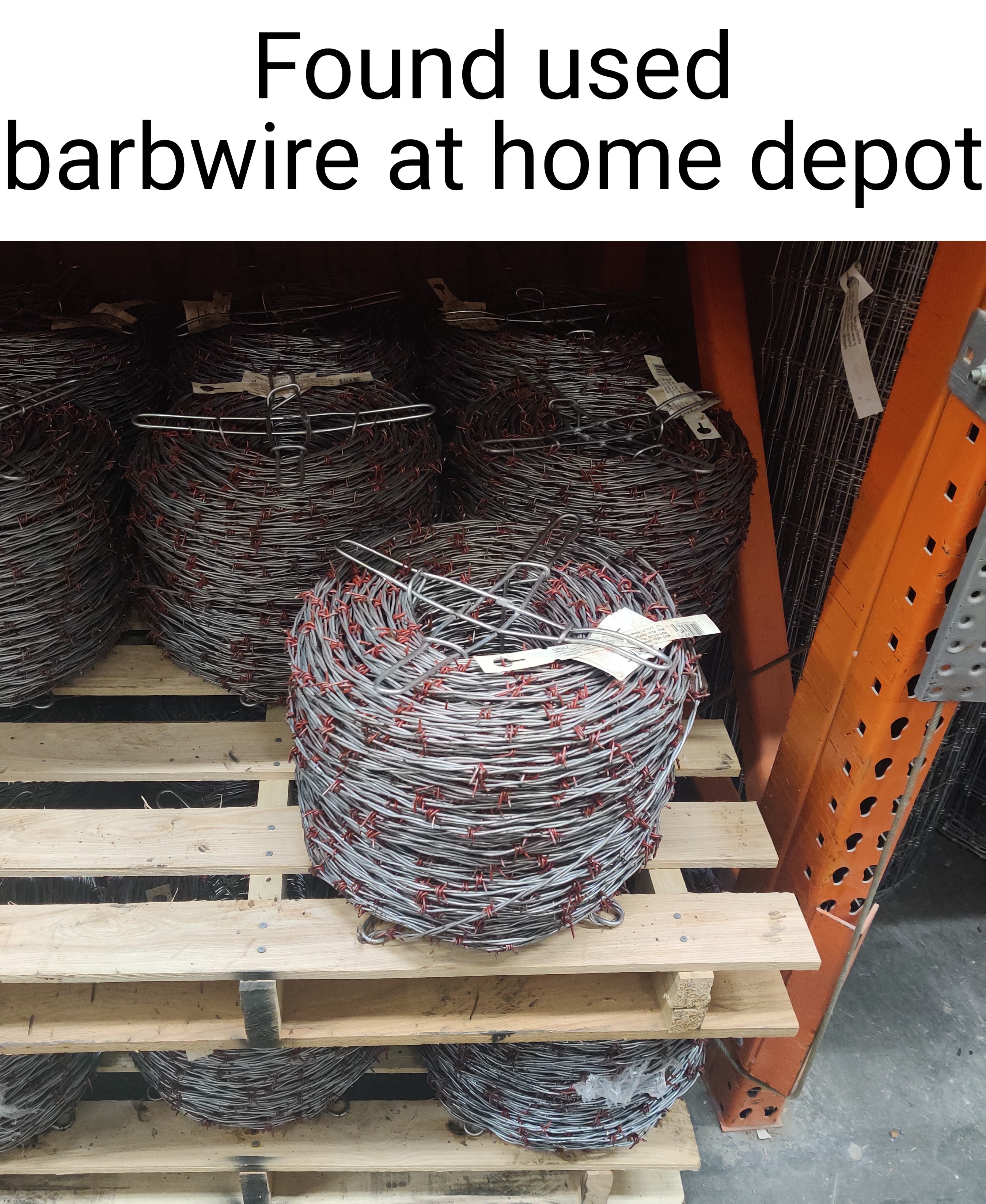 Didn't even bother to clean it | Found used barbwire at home depot | made w/ Imgflip meme maker