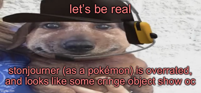 chucklenuts | let’s be real; stonjourner (as a pokémon) is overrated, and looks like some cringe object show oc | image tagged in chucklenuts | made w/ Imgflip meme maker