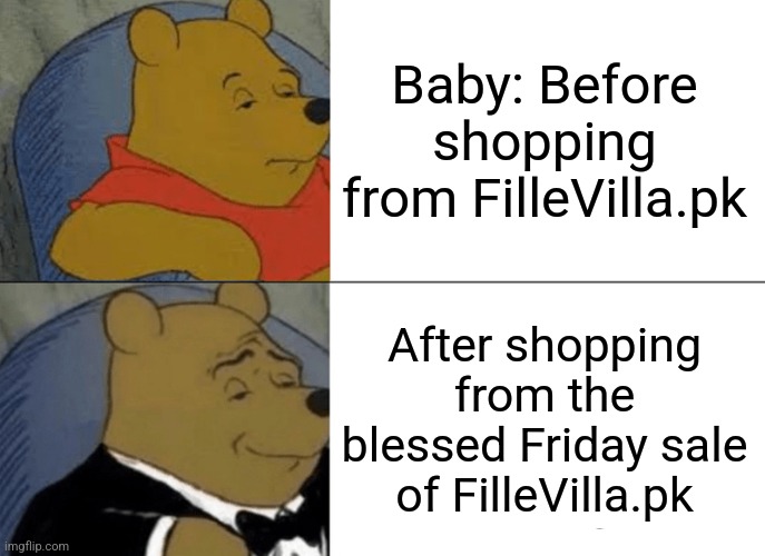 Tuxedo Winnie The Pooh Meme | Baby: Before shopping from FilleVilla.pk; After shopping from the blessed Friday sale of FilleVilla.pk | image tagged in memes,tuxedo winnie the pooh | made w/ Imgflip meme maker