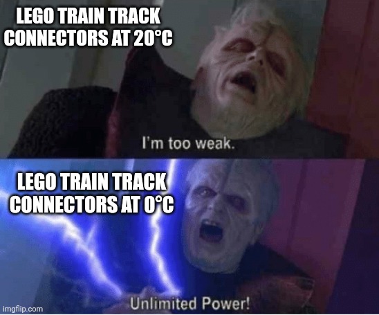 Impossible to disconnect till temperature rises | LEGO TRAIN TRACK CONNECTORS AT 20°C; LEGO TRAIN TRACK CONNECTORS AT 0°C | image tagged in too weak unlimited power,memes,lego | made w/ Imgflip meme maker