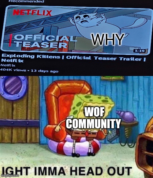 Wof show... or this. Why, Netflix? | WHY; WOF COMMUNITY | image tagged in memes,spongebob ight imma head out | made w/ Imgflip meme maker