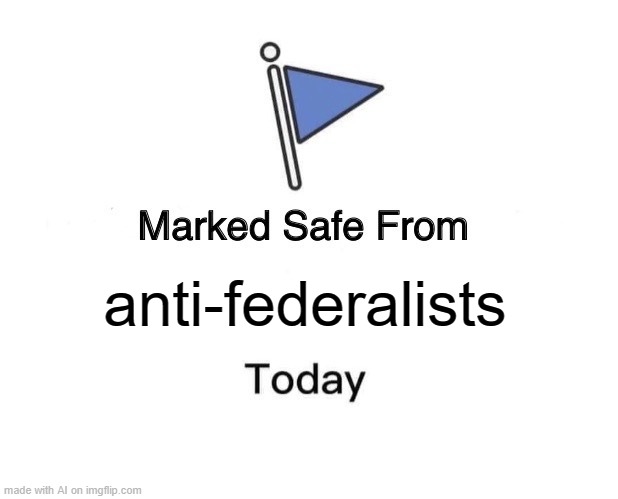 Marked Safe From Meme | anti-federalists | image tagged in memes,marked safe from | made w/ Imgflip meme maker