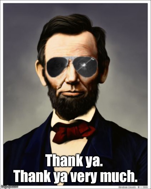 Abraham Lincoln | Thank ya.  Thank ya very much. | image tagged in abraham lincoln | made w/ Imgflip meme maker
