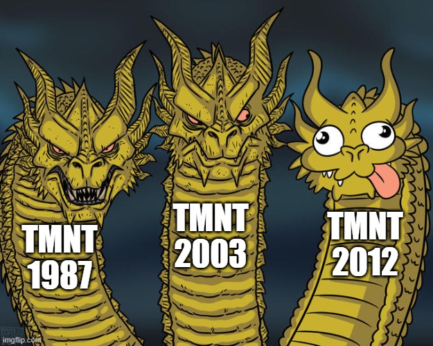 TMNT 1987, 2003, 2012 | TMNT 2003; TMNT 2012; TMNT 1987 | image tagged in three-headed dragon | made w/ Imgflip meme maker