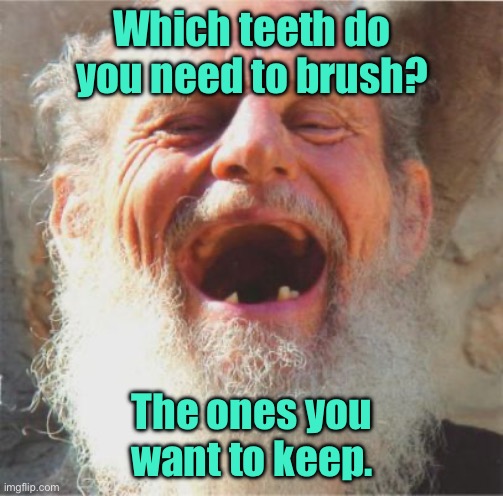 Bad teeth | Which teeth do you need to brush? The ones you want to keep. | image tagged in laughing man with bad teeth,teeth you need,to brush,the ones,you want to keep | made w/ Imgflip meme maker