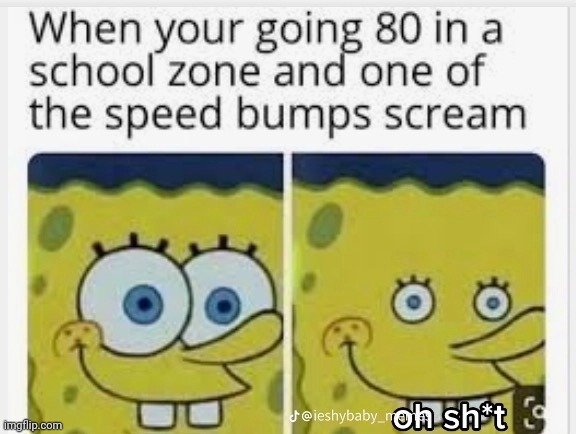 Oh no... | image tagged in memes,children,speed limit,school | made w/ Imgflip meme maker