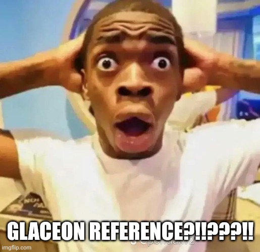 Shocked black guy | GLACEON REFERENCE?!!???!! | image tagged in shocked black guy | made w/ Imgflip meme maker