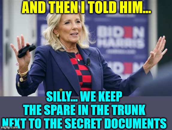 AND THEN I TOLD HIM... SILLY... WE KEEP THE SPARE IN THE TRUNK NEXT TO THE SECRET DOCUMENTS | made w/ Imgflip meme maker