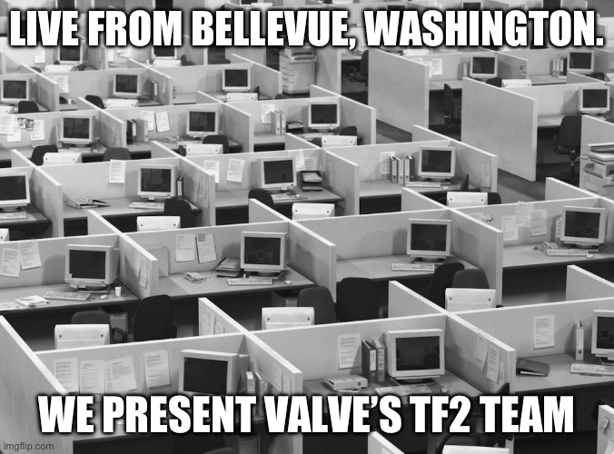 Empty office | LIVE FROM BELLEVUE, WASHINGTON. WE PRESENT VALVE’S TF2 TEAM | image tagged in empty office | made w/ Imgflip meme maker