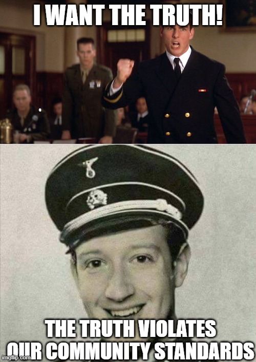I want the truth | I WANT THE TRUTH! THE TRUTH VIOLATES OUR COMMUNITY STANDARDS | image tagged in i want the truth,zuckerberg nazi | made w/ Imgflip meme maker