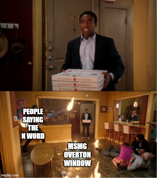 Community Fire Pizza Meme | PEOPLE SAYING THE N WORD; MSMG OVERTON WINDOW | image tagged in community fire pizza meme | made w/ Imgflip meme maker