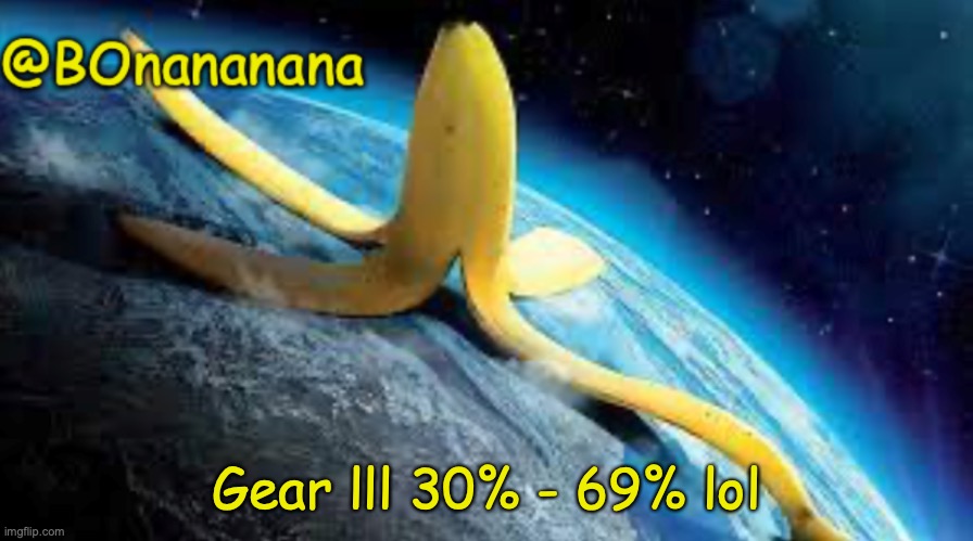 The funny number | Gear lll 30% - 69% lol | image tagged in bonananana announcement template | made w/ Imgflip meme maker