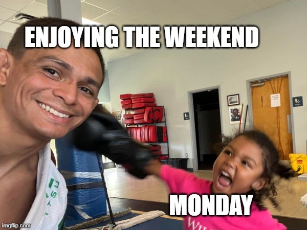 When Monday sneaks up on you | ENJOYING THE WEEKEND; MONDAY | image tagged in mondays,i hate mondays,weekend | made w/ Imgflip meme maker