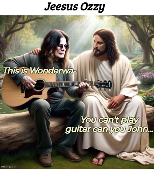 Jeesus Ozzy; This is Wonderwa-; You can't play guitar can you John... | image tagged in ozzy osbourne,funny,jesus | made w/ Imgflip meme maker
