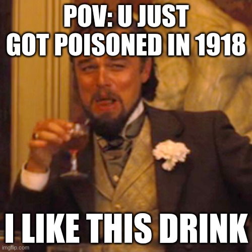 Hes just depressed. Or is he?.. | POV: U JUST GOT POISONED IN 1918; I LIKE THIS DRINK | image tagged in memes,laughing leo | made w/ Imgflip meme maker
