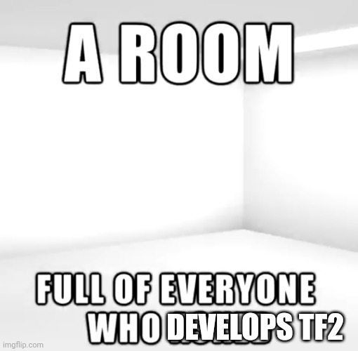 A room | DEVELOPS TF2 | image tagged in a room | made w/ Imgflip meme maker