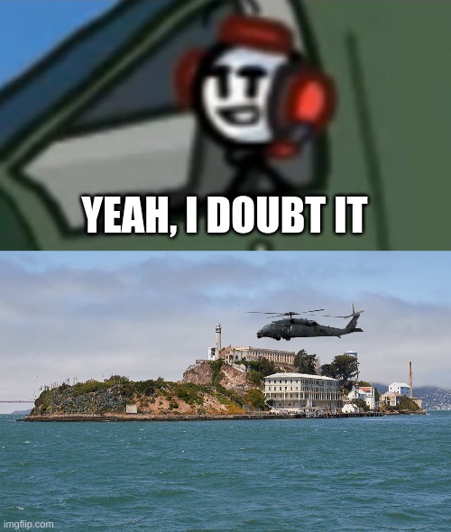 YEAH, I DOUBT IT | image tagged in charles smug face,alcatraz | made w/ Imgflip meme maker